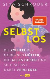 Selbstlos - Die Zweifel der modernen Mutter, die alles geben und sich selbst dabei verlieren