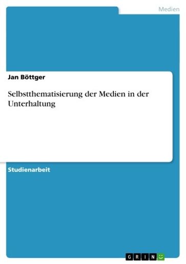 Selbstthematisierung der Medien in der Unterhaltung - Jan Bottger