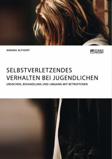 Selbstverletzendes Verhalten bei Jugendlichen. Ursachen, Behandlung und Umgang mit Betroffenen - Annika Althoff