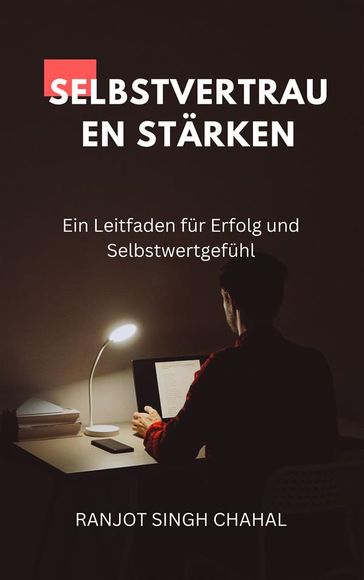 Selbstvertrauen stärken: Ein Leitfaden für Erfolg und Selbstwertgefühl - Ranjot Singh Chahal