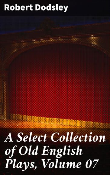 A Select Collection of Old English Plays, Volume 07 - Robert Dodsley