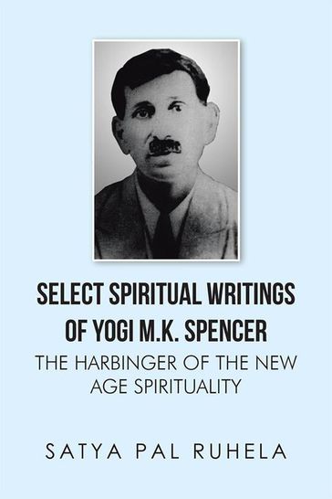 Select Spiritual Writings of Yogi M.K. Spencer - satya pal ruhela