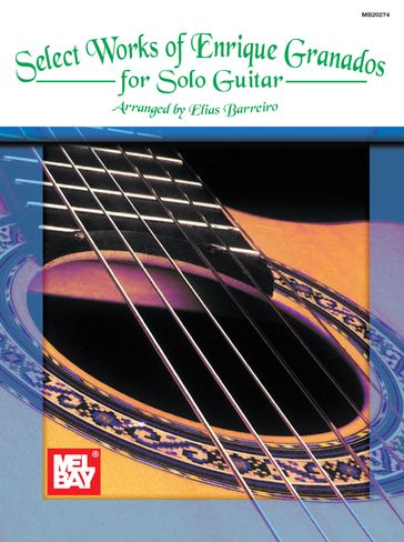 Select Works of Enrique Granados for Solo Guitar - ELIAS BARREIRO