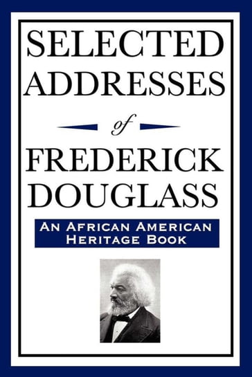 Selected Addresses of Frederick Douglass - Frederick Douglass