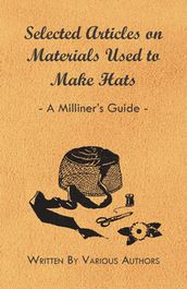 Selected Articles on Materials Used to Make Hats - A Milliner s Guide