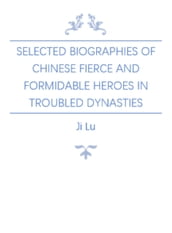 Selected Biographies of Chinese Fierce and Formidable Heroes in Troubled Dynasties