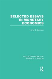 Selected Essays in Monetary Economics (Collected Works of Harry Johnson)