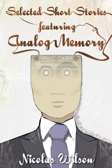 Selected Short Stories Featuring Analog Memory - Nicolas Wilson