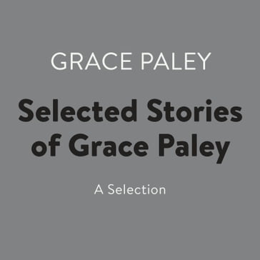 Selected Stories of Grace Paley - Grace Paley