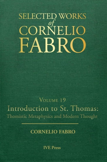 Selected Works Cornelio Fabro, Volume 19: Introduction to St. Thomas: Thomistic Metaphysics and Modern Thought - Cornelio Fabro