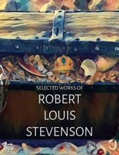 Selected Works of Robert Louis Stevenson (Illustrated)