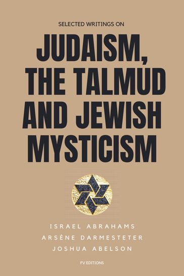 Selected writings on Judaism, the Talmud and Jewish Mysticism - Arsene Darmesteter - Israel Abrahams - Joshua Abelson