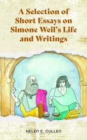 A Selection of Short Essays on Simone Weil s Life and Writings