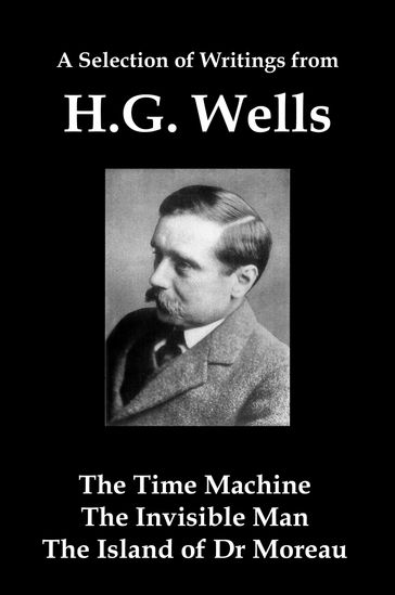 A Selection of Writings from HG Wells: The Time Machine, The Invisible Man, The Island of Dr Moreau - Lenny Flank