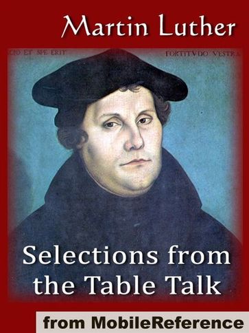 Selections From The Table Talk: Introduction By Professor Henry Morley (Mobi Classics) - Martin Luther - Captain Henry Bell (translator)