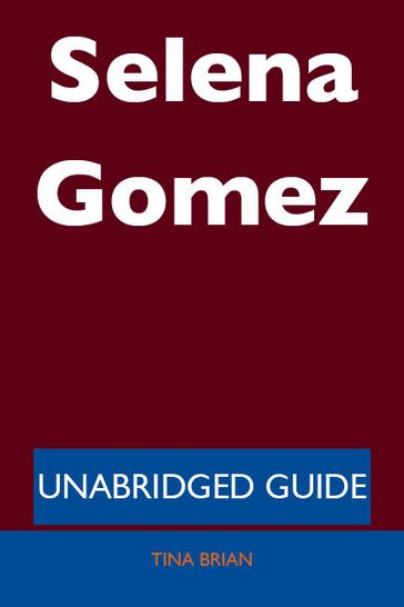 Selena Gomez - Unabridged Guide - Tina Brian