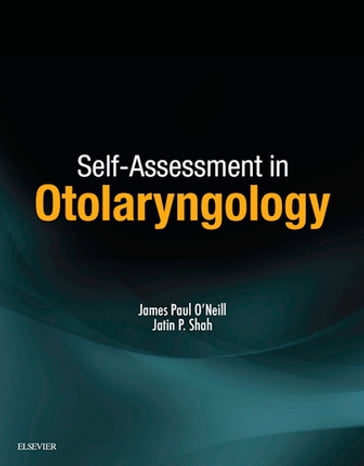 Self-Assessment in Otolaryngology E-Book - MD  MS (Surg)  PhD (Hon)  FACS  Hon. FRCS (Edin)  Hon. FRACS  Hon. FDSRCS (Lond) Jatin P. Shah - MD  MB  FRCSI  MBA  MMSc  ORL-HNS James Paul O