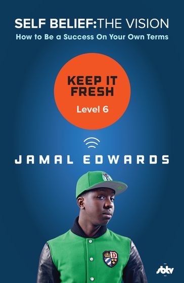 Self Belief: The Vision, Level 6: Keep It Fresh - Jamal Edwards