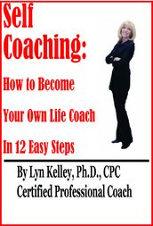 Self Coaching: Become Your Own Life Coach in 12 Easy Steps