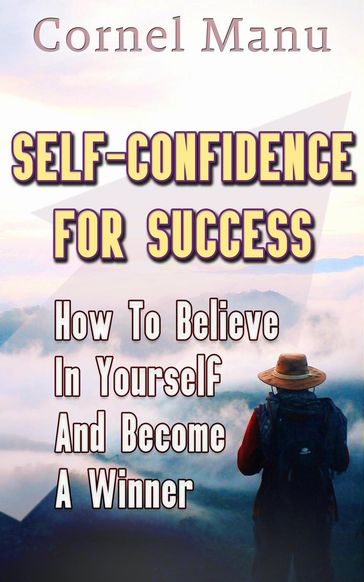 Self-Confidence for Success: How to Believe in Yourself and Become a Winner - Cornel Manu