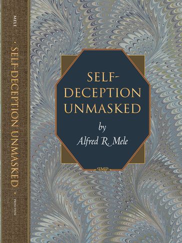 Self-Deception Unmasked - Alfred R. Mele