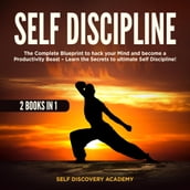 Self Discipline 2 Books in 1: The Complete Blueprint to hack your Mind and become a Productivity Beast Learn the Secrets to ultimate Self Discipline!