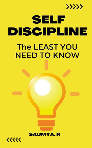 Self-Discipline : The Least You Need To Know - Saumya R