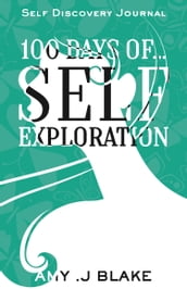 Self Discovery Journal: 100 Days Of Self Exploration: Questions And Prompts That Will Help You Gain Self Awareness In Less Than 10 Minutes A Day