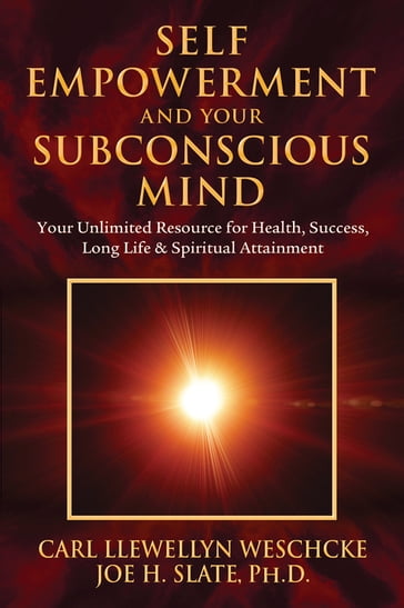 Self-Empowerment and Your Subconscious Mind - Carl Llewellyn Weschcke - Joe H. Slate PhD