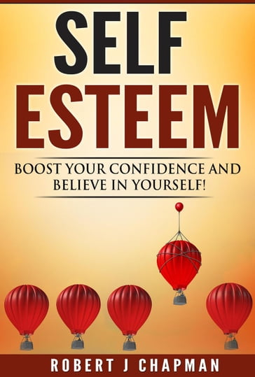 Self Esteem: Boost Your Confidence And Believe In Yourself! - Robert Chapman