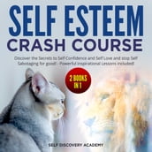 Self Esteem Crash Course 2 Books in 1: Discover the Secrets to Self Confidence and Self Love and stop Self Sabotaging for good! - Powerful inspirational Lessons included!