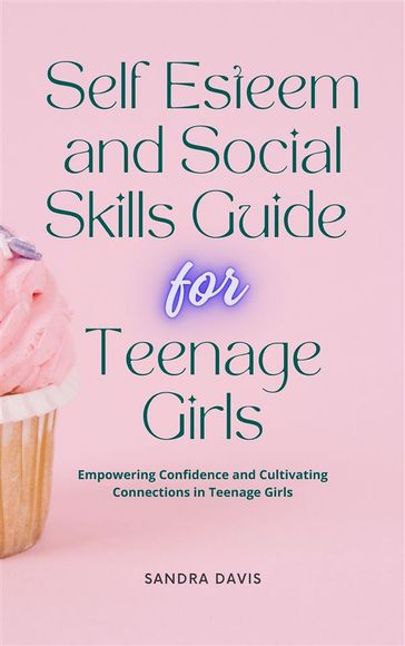 Self Esteem and Social Skills Guide for Teenage Girls - Sandra Davis