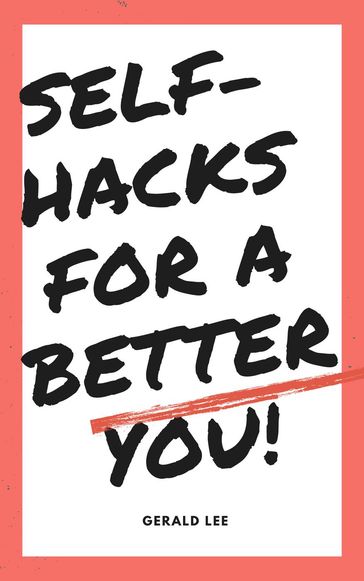Self-Hacks for a Better You - Gerald Lee