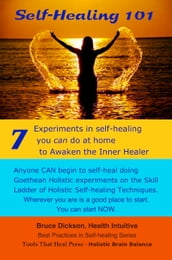 Self-Healing 101 Seven Experiments in Self-healing You Can Do at Home To Awaken the Inner Healer 2nd Edition