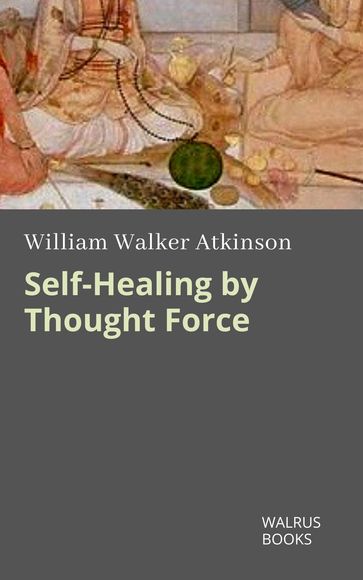 Self-Healing by Thought Force - William Walker Atkinson