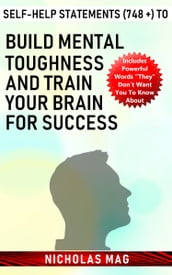 Self-Help Statements (748 +) to Build Mental Toughness and Train Your Brain for Success