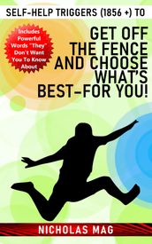 Self-Help Triggers (1856 +) to Get off the Fence and Choose What s BestFor You!