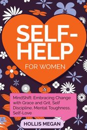 Self Help for Women: MindShift: Embracing Change with Grace and Grit, Self Discipline, Mental Toughness, Self-Love