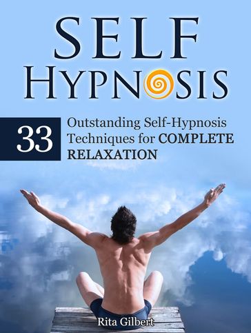 Self Hypnosis: 33 Outstanding Self-Hypnosis Techniques for Complete Relaxation - Rita Gilbert