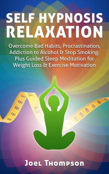 Self Hypnosis Relaxation: Overcome Bad Habits, Procrastination, Addiction to Alcohol & Stop Smoking - Plus Guided Sleep Meditation for Weight Loss & Exercise Motivation - Joel Thompson