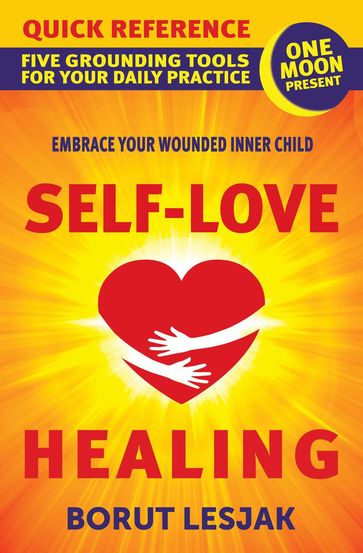 Self-Love Healing Quick Reference: Five Grounding Tools For Your Daily Practice - Borut Lesjak