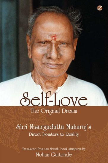 Self-Love, The Original Dream: Shri Nisargadatta Maharaj's Direct Pointers To Reality - Mohan Gaitonde