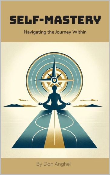 Self-Mastery: Navigating the Journey Within - Dan Anghel