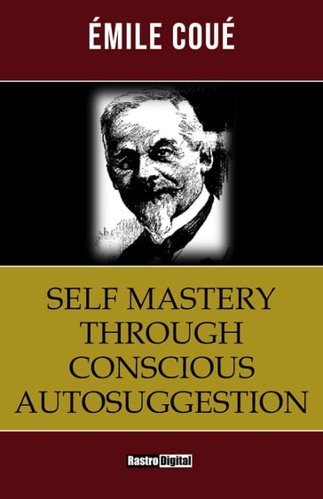 Self-Mastery Through Conscious Auto-Suggestion - Émile Coué