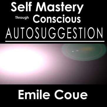 Self Mastery Through Conscious Autosuggestion - Émile Coué