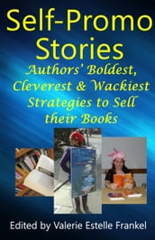 Self Promo Stories: Authors  Boldest, Cleverest & Wackiest Strategies to Sell their Books