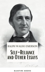 Self-Reliance and Other Essays: Empowering Wisdom from Ralph Waldo Emerson  A Beacon for Independent Thought and Personal Growth
