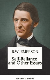 Self-Reliance and Other Essays: Uncover Emerson s Wisdom and Path to Individuality - eBook Edition