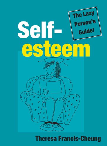 Self-esteem: The Lazy Person's Guide! - Theresa Francis-Cheung