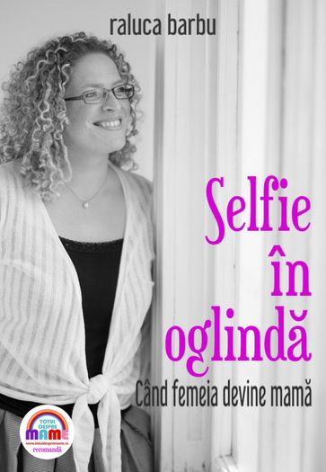 Selfie în oglinda. Când femeia devine mama - RALUCA BARBU